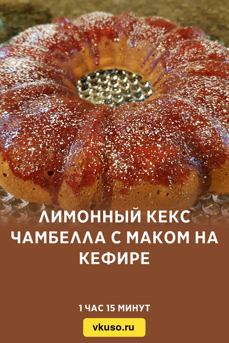 Лимонный кекс Чамбелла с маком на кефире, рецепт с фото и видео — Вкусо.ру