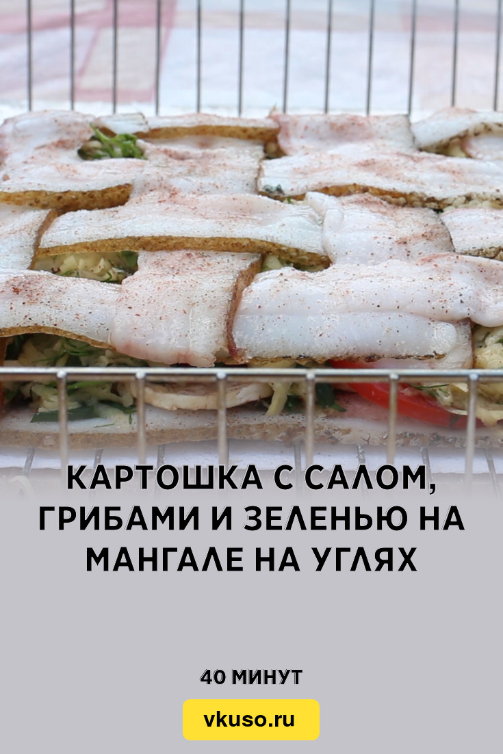 Картошка с салом, грибами и зеленью на мангале на углях, рецепт с фото и  видео — Вкусо.ру