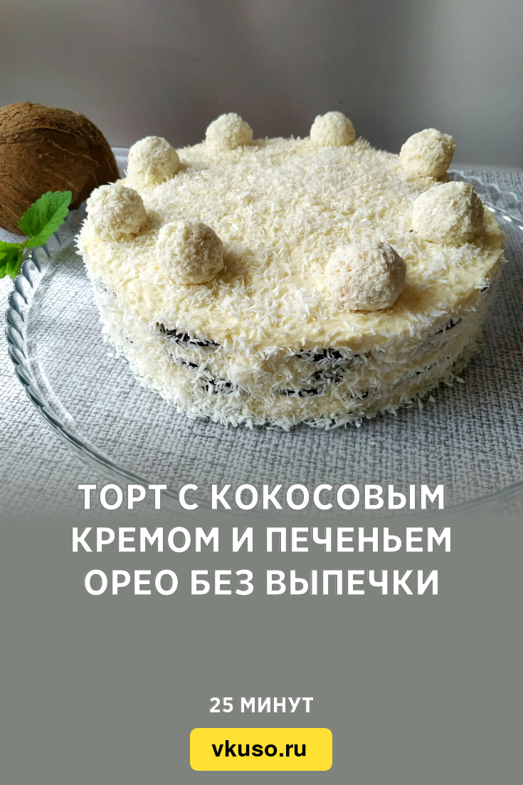 Торт с кокосовым кремом и печеньем Орео без выпечки, рецепт с фото пошагово  и видео — Вкусо.ру