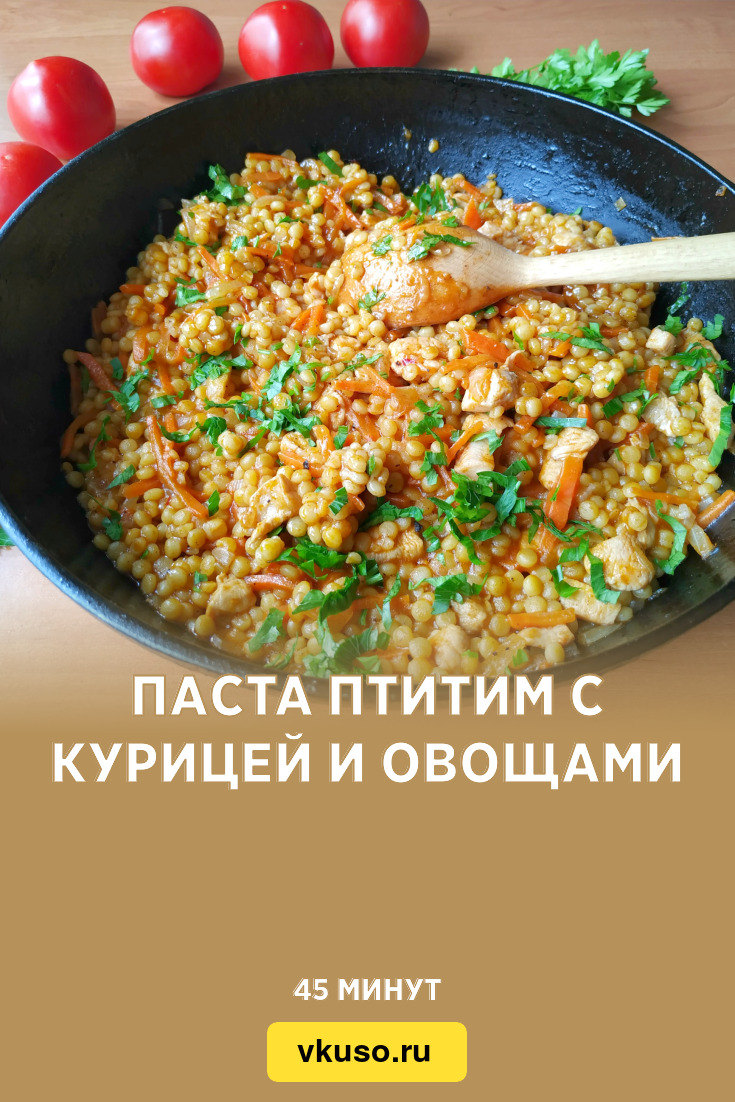 Паста птитим с курицей и овощами, рецепт с фото пошагово и видео — Вкусо.ру