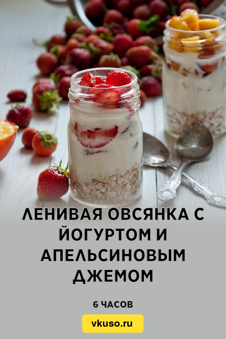 Ленивая овсянка с йогуртом и апельсиновым джемом, рецепт с фото и видео —  Вкусо.ру