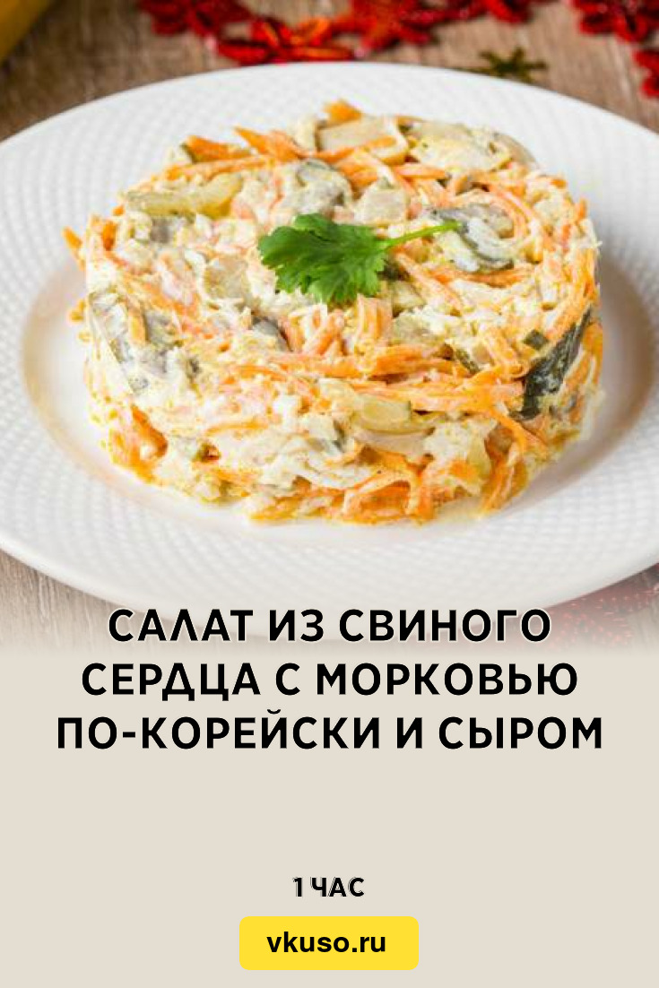 Салат из свиного сердца с морковью по-корейски и сыром, рецепт с фото —  Вкусо.ру