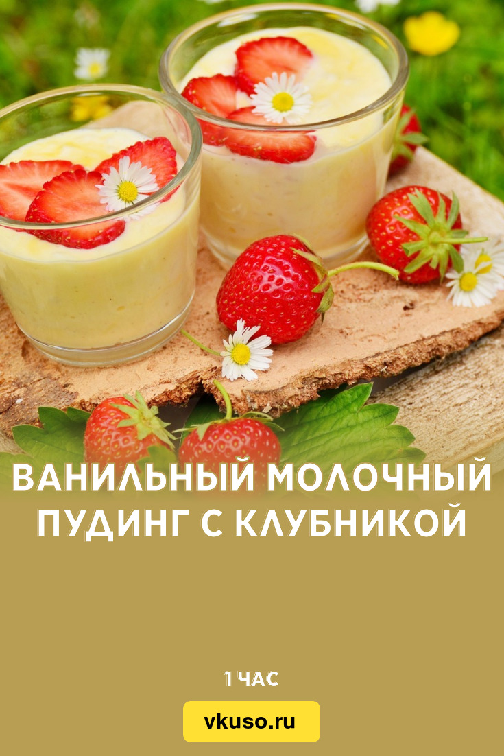 Ванильный молочный пудинг с клубникой, рецепт с фото — Вкусо.ру