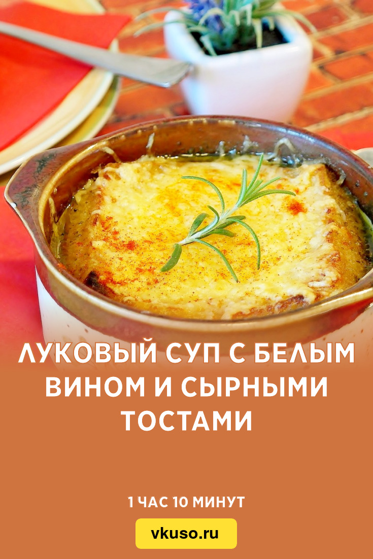 Луковый суп с белым вином и сырными тостами, рецепт с фото — Вкусо.ру