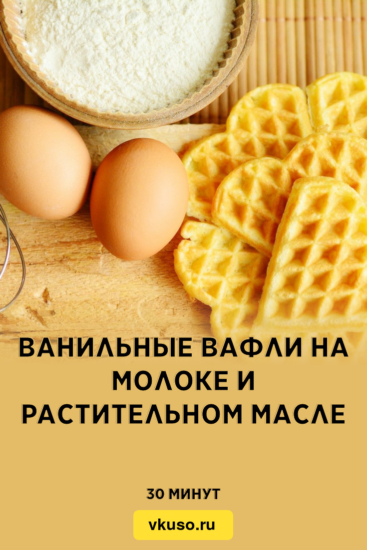 Ванильные вафли на молоке и растительном масле, рецепт с фото — Вкусо.ру