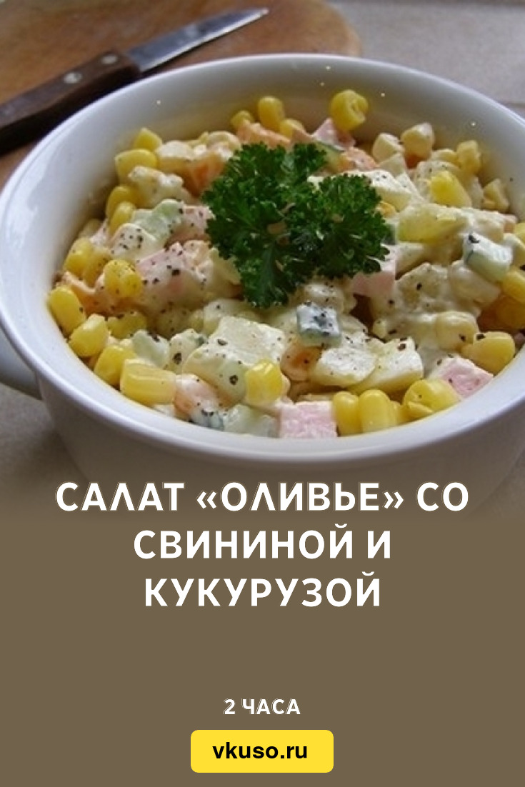 Салат «Оливье» со свининой и кукурузой, рецепт с фото и видео — Вкусо.ру