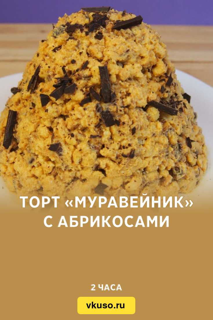 Торт «Муравейник» с абрикосами, рецепт с фото — Вкусо.ру