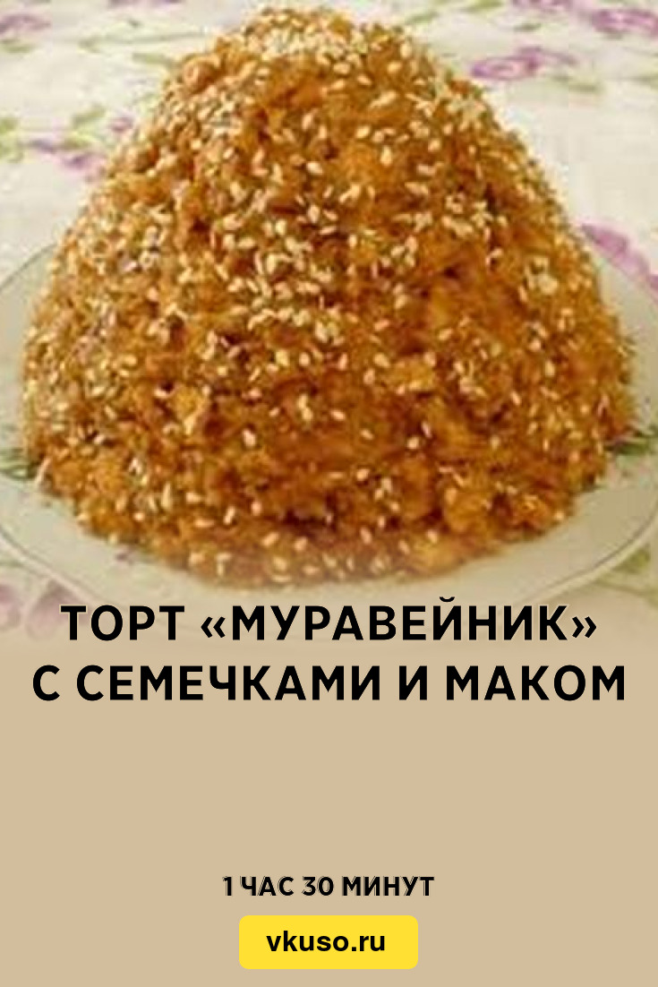 Торт «Муравейник» с семечками и маком, рецепт с фото — Вкусо.ру