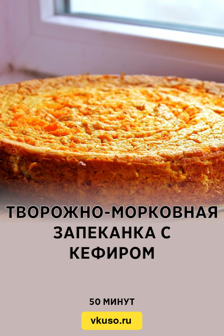 Творожно-морковная запеканка с кефиром, рецепт с фото — Вкусо.ру