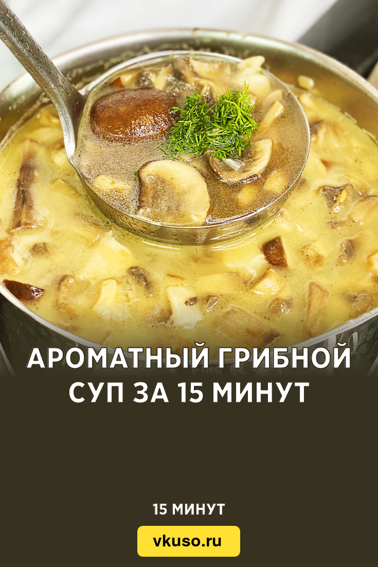 Ароматный грибной суп за 15 минут, рецепт с фото пошагово и видео — Вкусо.ру