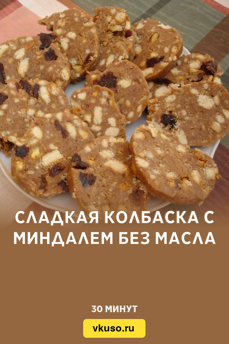 Сладкая колбаска с миндалем без масла, рецепт с фото и видео — Вкусо.ру