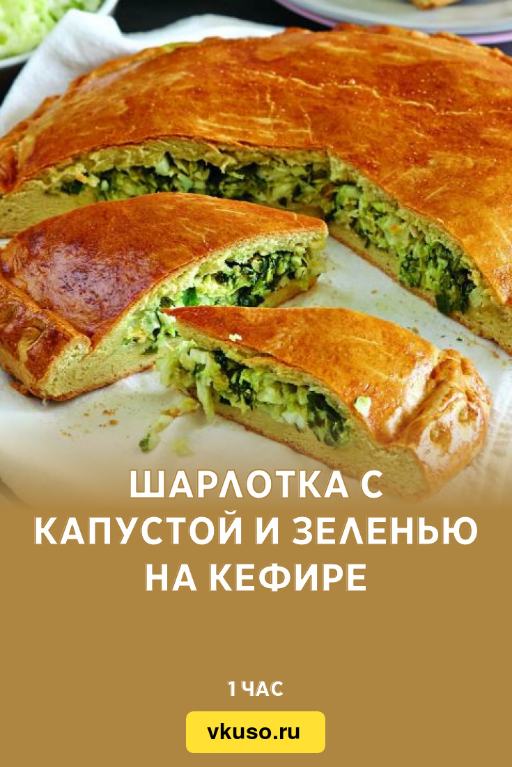 Шарлотка с капустой и зеленью на кефире, рецепт с фото и видео — Вкусо.ру