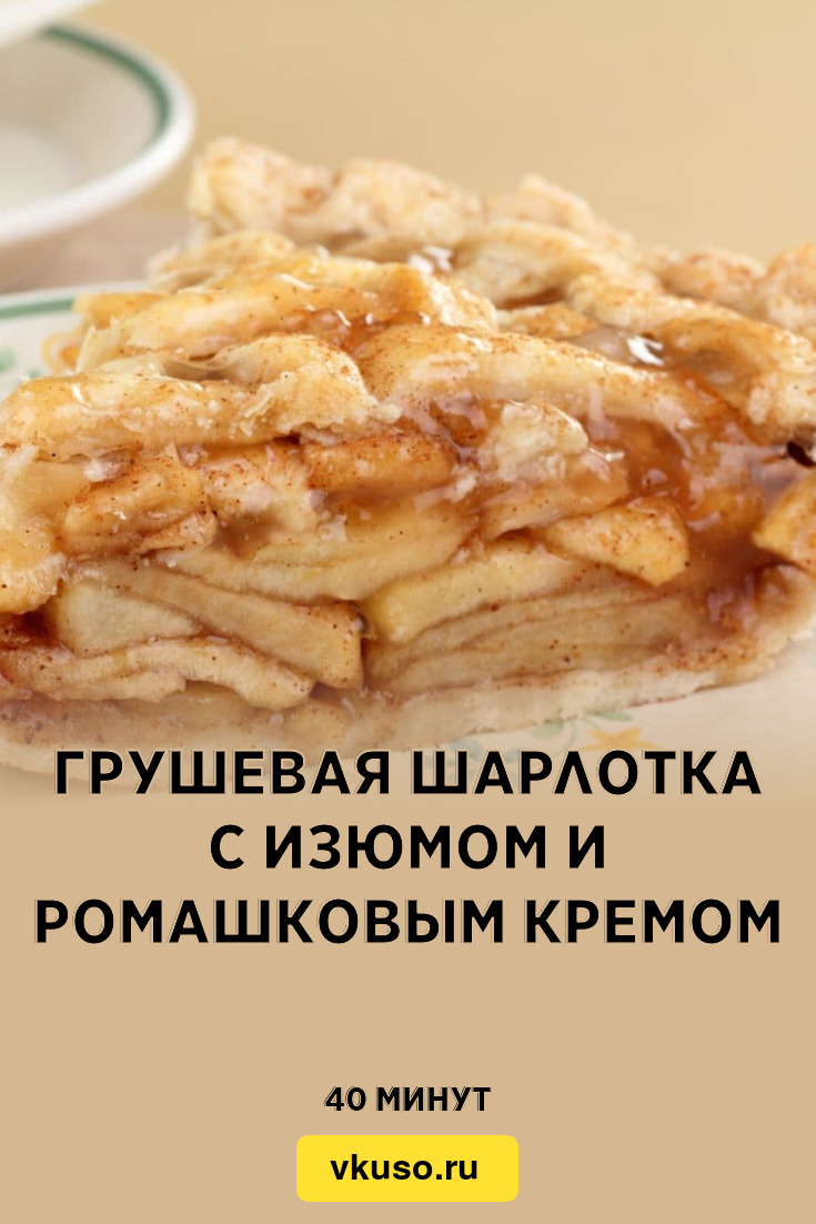 Грушевая шарлотка с изюмом и ромашковым кремом, рецепт с фото — Вкусо.ру