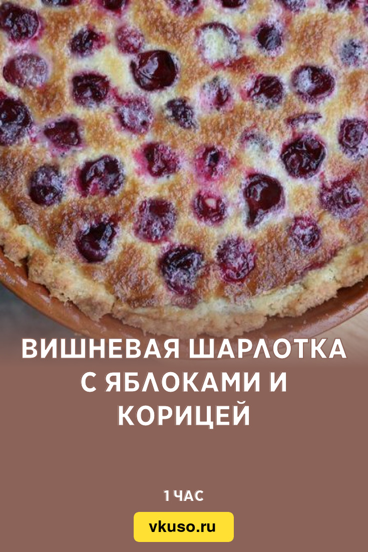 Вишневая шарлотка с яблоками и корицей, рецепт с фото — Вкусо.ру