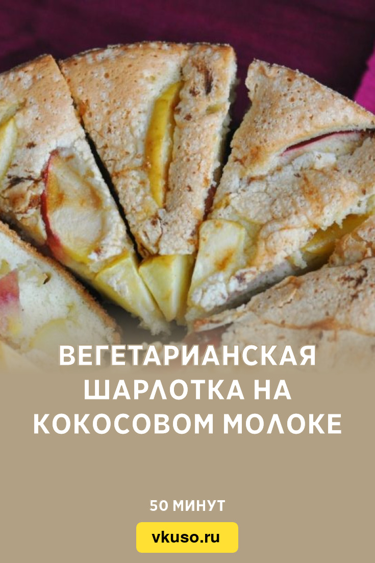 Вегетарианская шарлотка на кокосовом молоке, рецепт с фото и видео —  Вкусо.ру