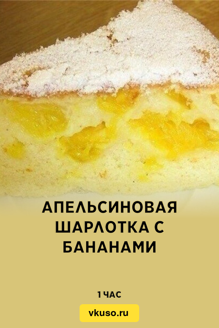 Апельсиновая шарлотка с бананами, рецепт с фото — Вкусо.ру