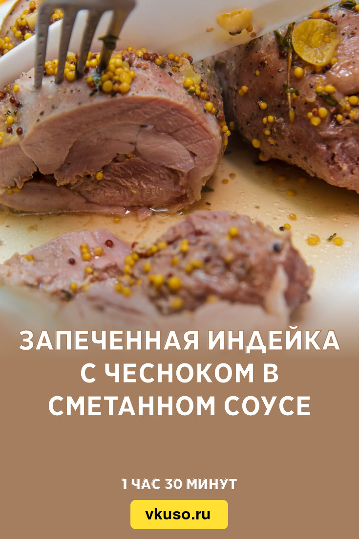 Запеченная индейка с чесноком в сметанном соусе, рецепт с фото и видео —  Вкусо.ру