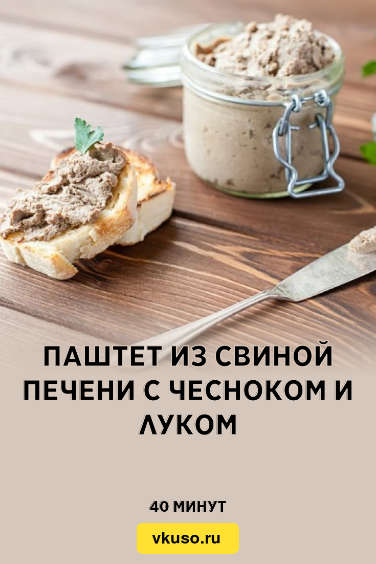 Паштет из свиной печени с чесноком и луком, рецепт с фото и видео — Вкусо.ру