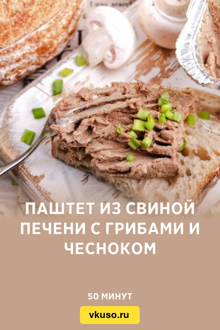 Паштет из свиной печени с грибами и чесноком, рецепт с фото — Вкусо.ру