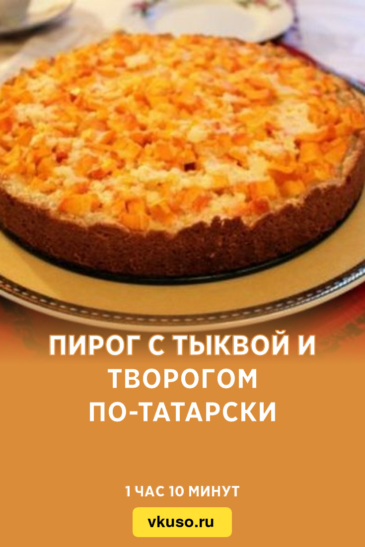 Пирог с тыквой и творогом по-татарски, рецепт с фото — Вкусо.ру