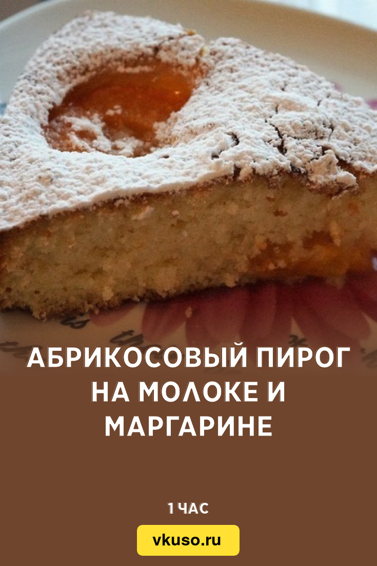 Абрикосовый пирог на молоке и маргарине, рецепт с фото — Вкусо.ру