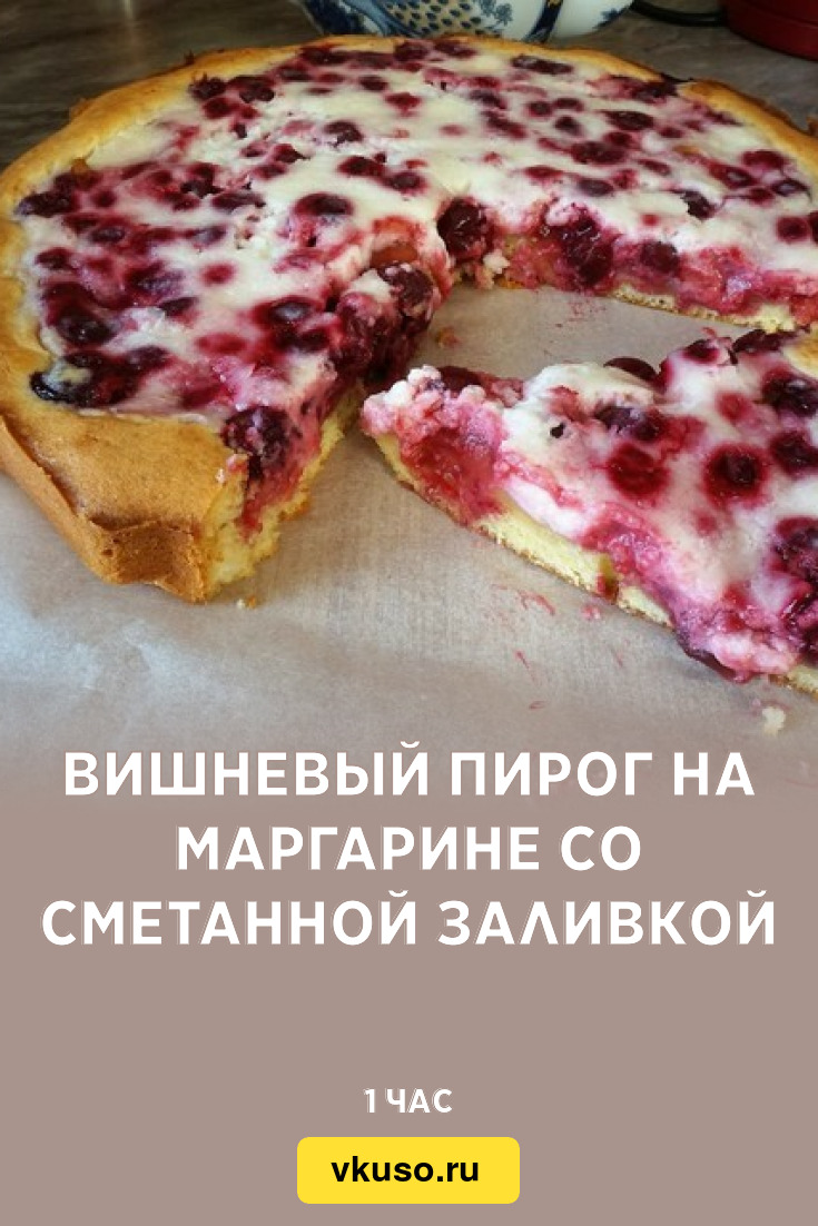 Вишневый пирог на маргарине со сметанной заливкой, рецепт с фото — Вкусо.ру