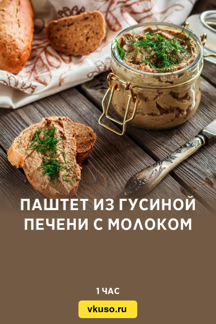 Паштет из гусиной печени с молоком, рецепт с фото — Вкусо.ру