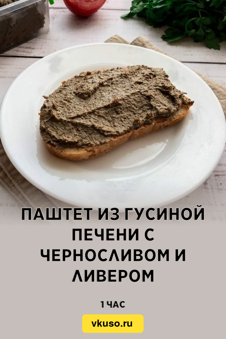 Паштет из гусиной печени с черносливом и ливером, рецепт с фото — Вкусо.ру