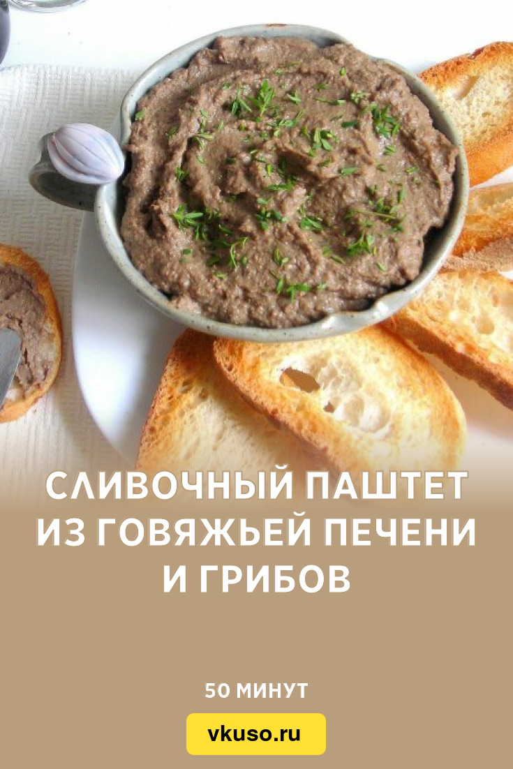 Сливочный паштет из говяжьей печени и грибов, рецепт с фото и видео —  Вкусо.ру