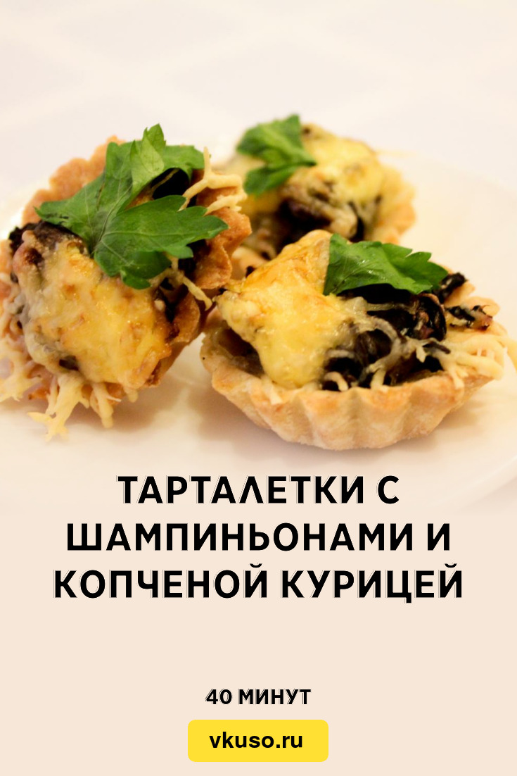 Тарталетки с шампиньонами и копченой курицей, рецепт с фото и видео —  Вкусо.ру