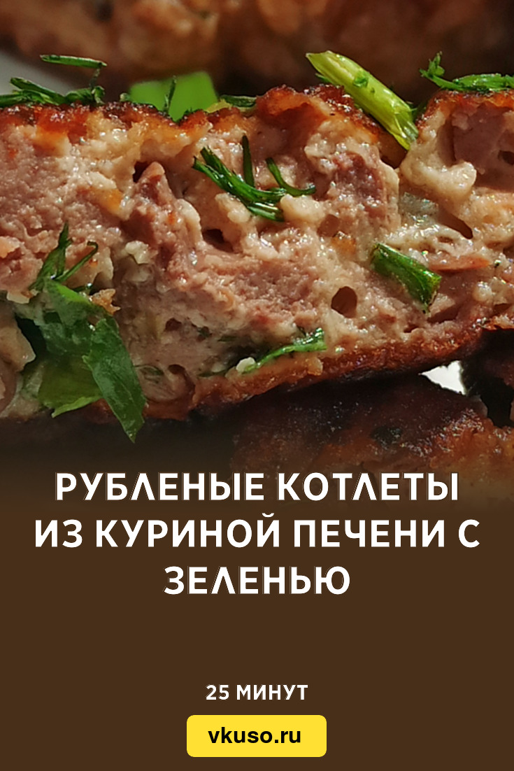 Рубленые котлеты из куриной печени с зеленью, рецепт с фото и видео —  Вкусо.ру