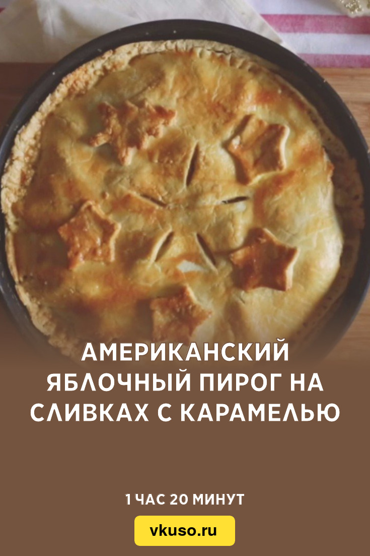 Американский яблочный пирог на сливках с карамелью, рецепт с фото — Вкусо.ру