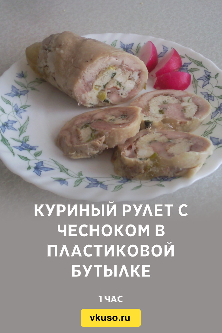 Куриный рулет с чесноком в пластиковой бутылке, рецепт с фото и видео —  Вкусо.ру