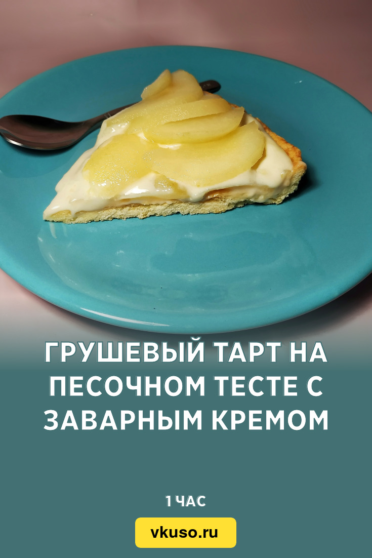 Грушевый тарт на песочном тесте с заварным кремом, рецепт с фото и видео —  Вкусо.ру