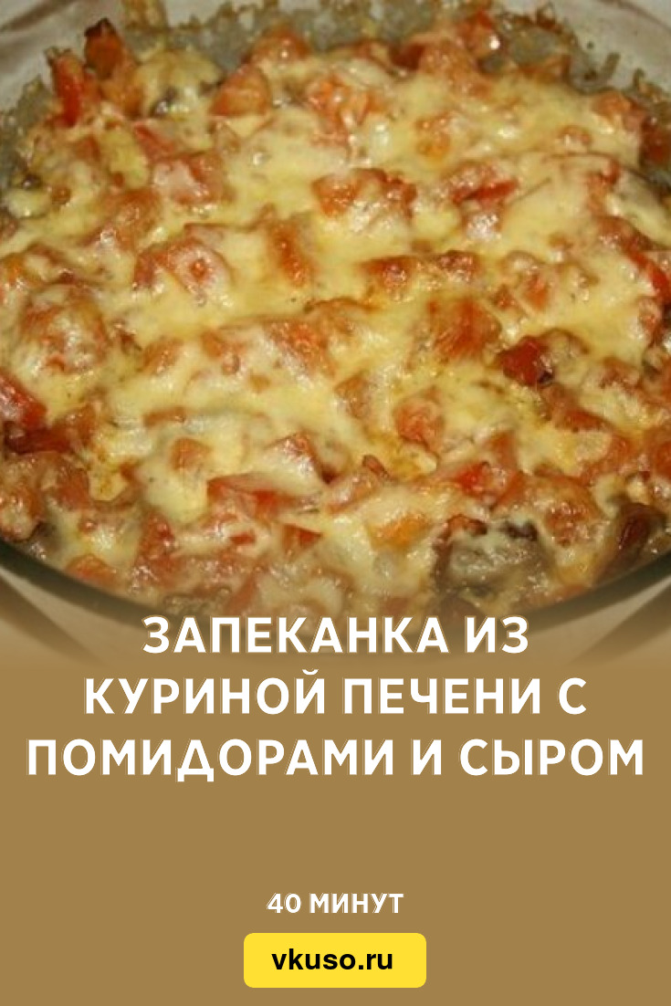 Запеканка из куриной печени с помидорами и сыром, рецепт с фото — Вкусо.ру