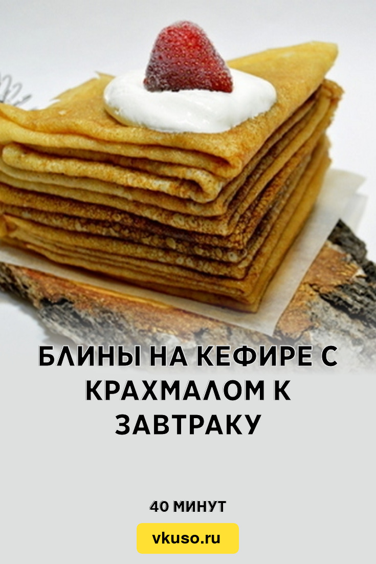 Блины на кефире с крахмалом к завтраку, рецепт с фото — Вкусо.ру