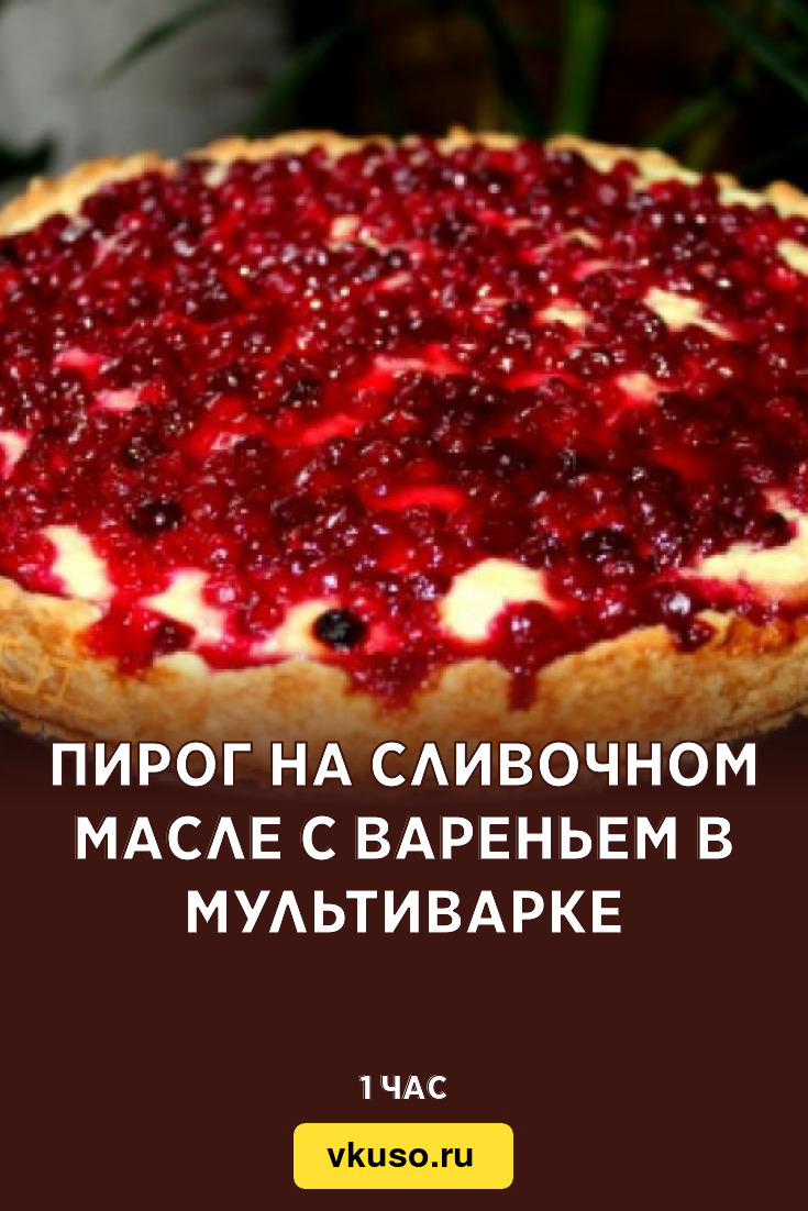 Пирог на сливочном масле с вареньем в мультиварке, рецепт с фото — Вкусо.ру