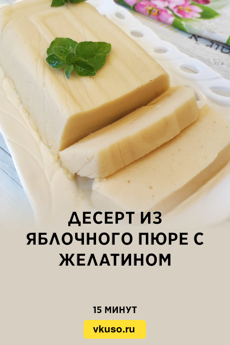 Десерт из яблочного пюре с желатином, рецепт с фото пошагово и видео —  Вкусо.ру