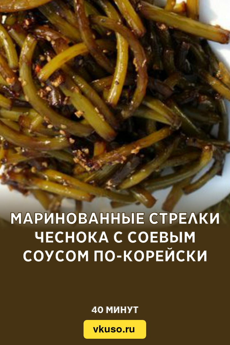 Маринованные стрелки чеснока с соевым соусом по-корейски, рецепт с фото и  видео — Вкусо.ру