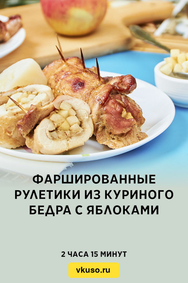 Фаршированные рулетики из куриного бедра с яблоками, рецепт с фото и видео  — Вкусо.ру