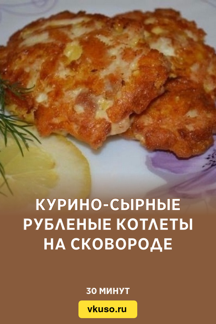 Курино-сырные рубленые котлеты на сковороде, рецепт с фото пошагово —  Вкусо.ру