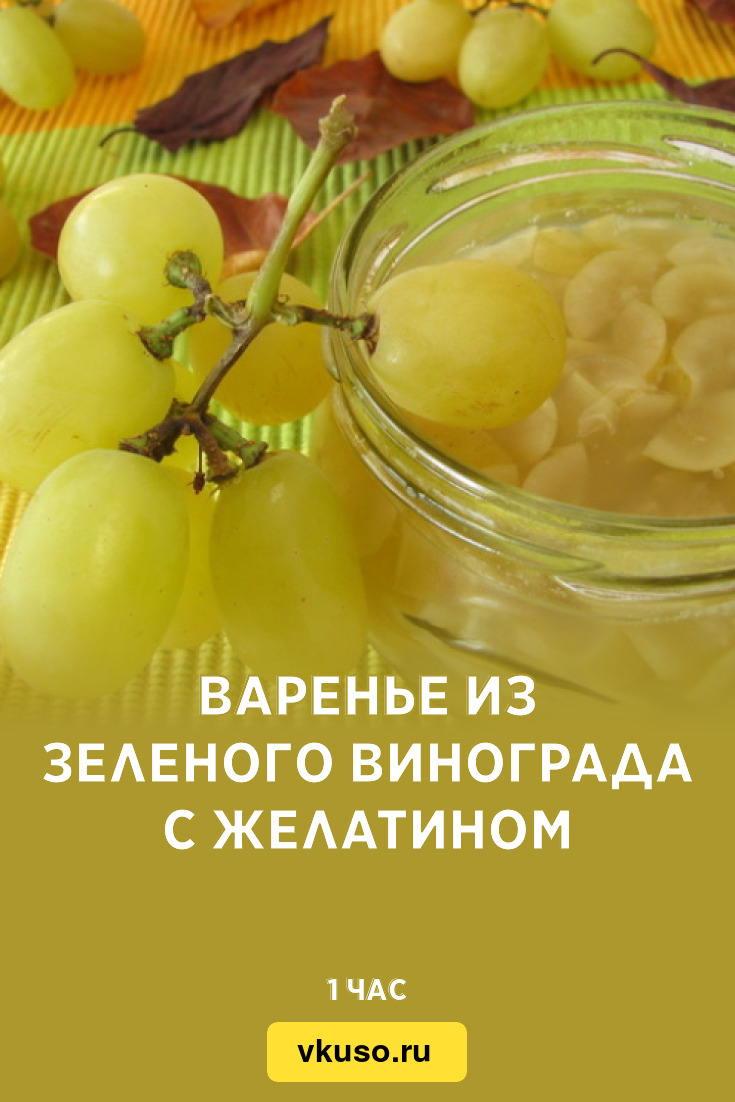 Варенье из зеленого винограда с желатином, рецепт с фото — Вкусо.ру