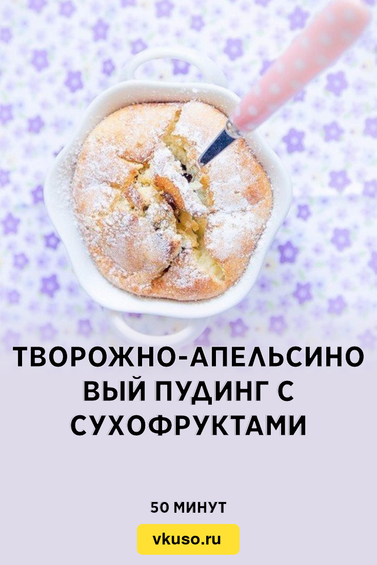 Творожно-апельсиновый пудинг с сухофруктами, рецепт с фото — Вкусо.ру