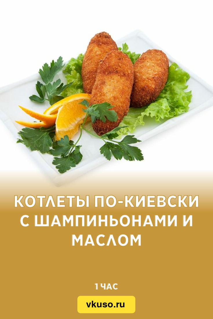 Котлеты по-киевски с шампиньонами и маслом, рецепт с фото и видео — Вкусо.ру