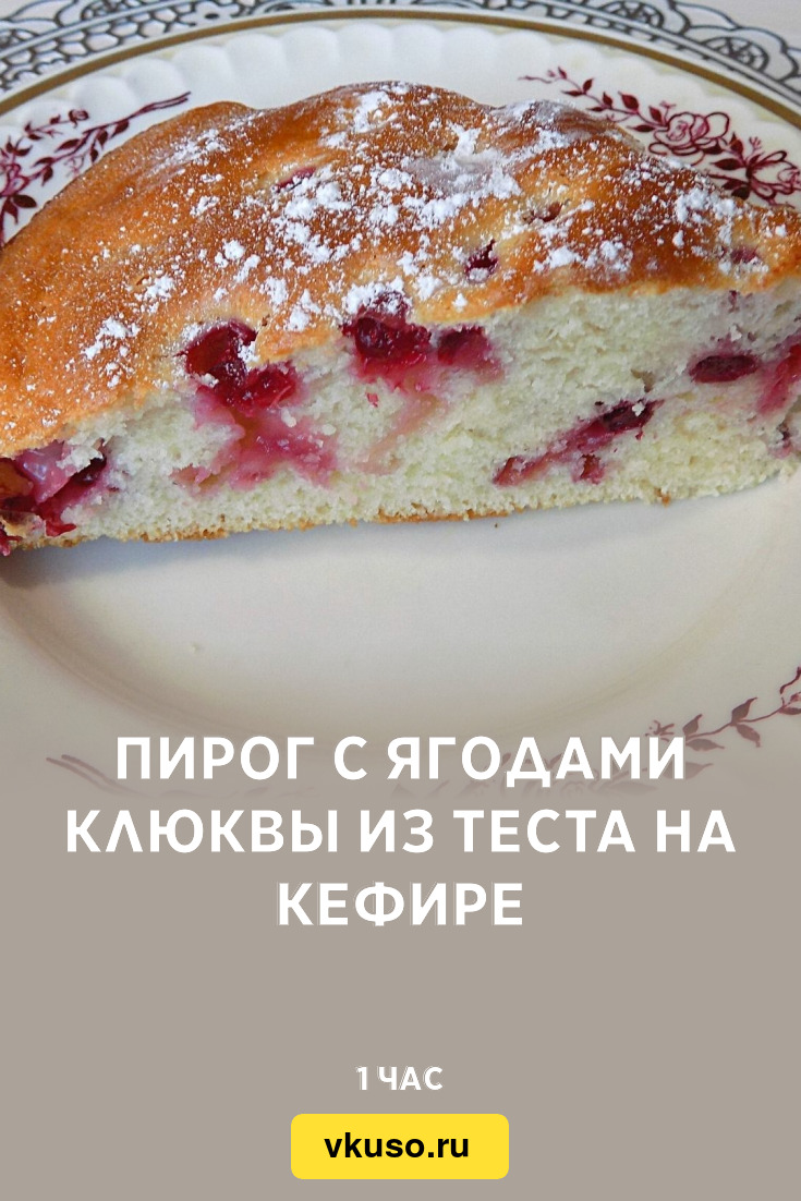 Пирог с ягодами клюквы из теста на кефире, рецепт с фото и видео — Вкусо.ру