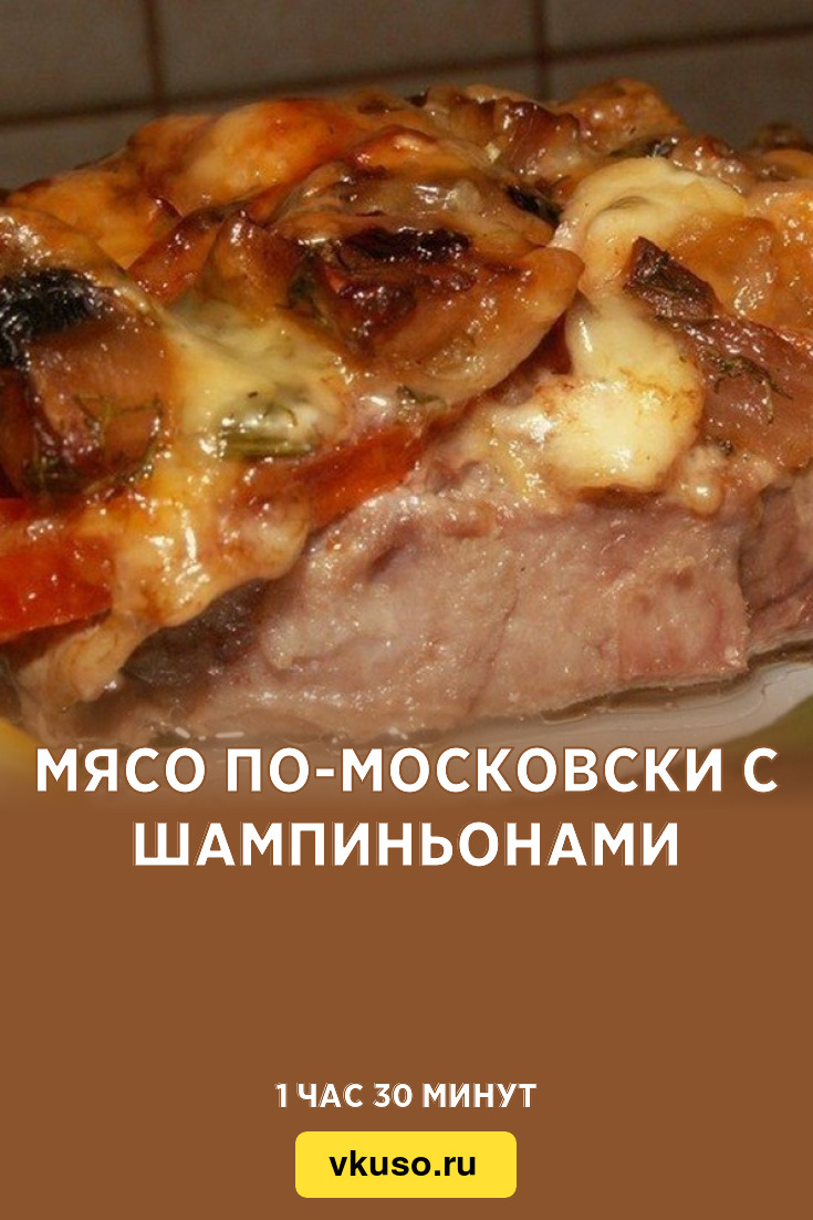 Мясо по-московски с шампиньонами, рецепт с фото пошагово — Вкусо.ру