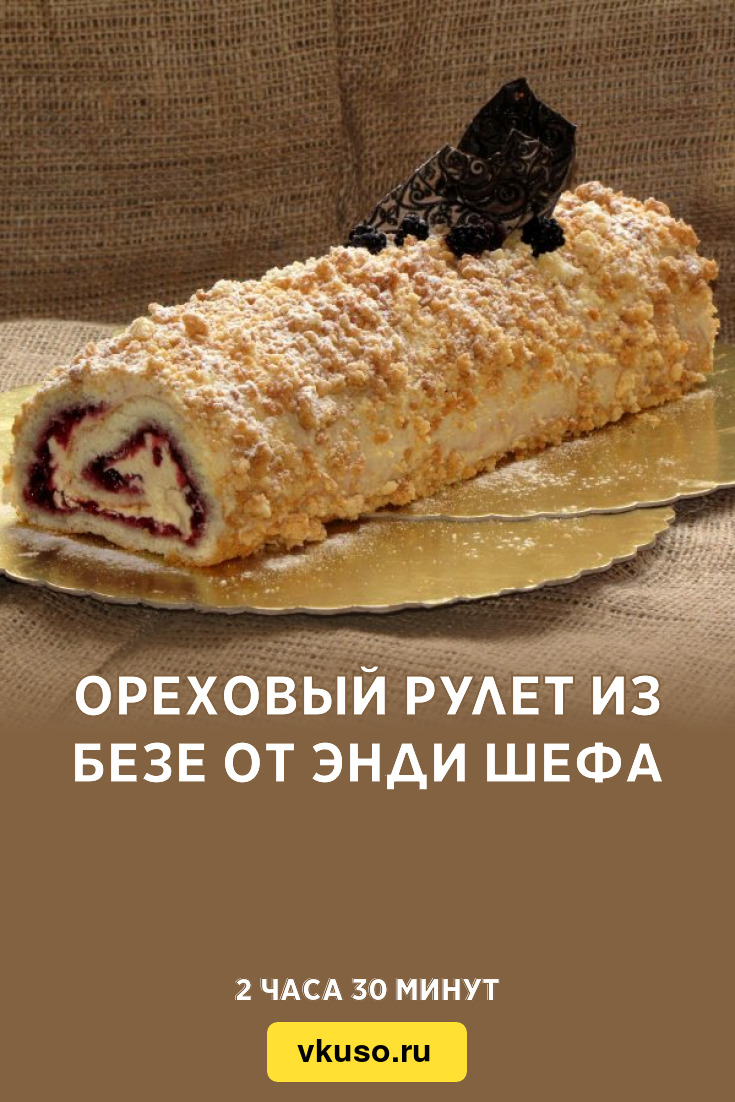 Ореховый рулет из безе от Энди Шефа, рецепт с фото — Вкусо.ру