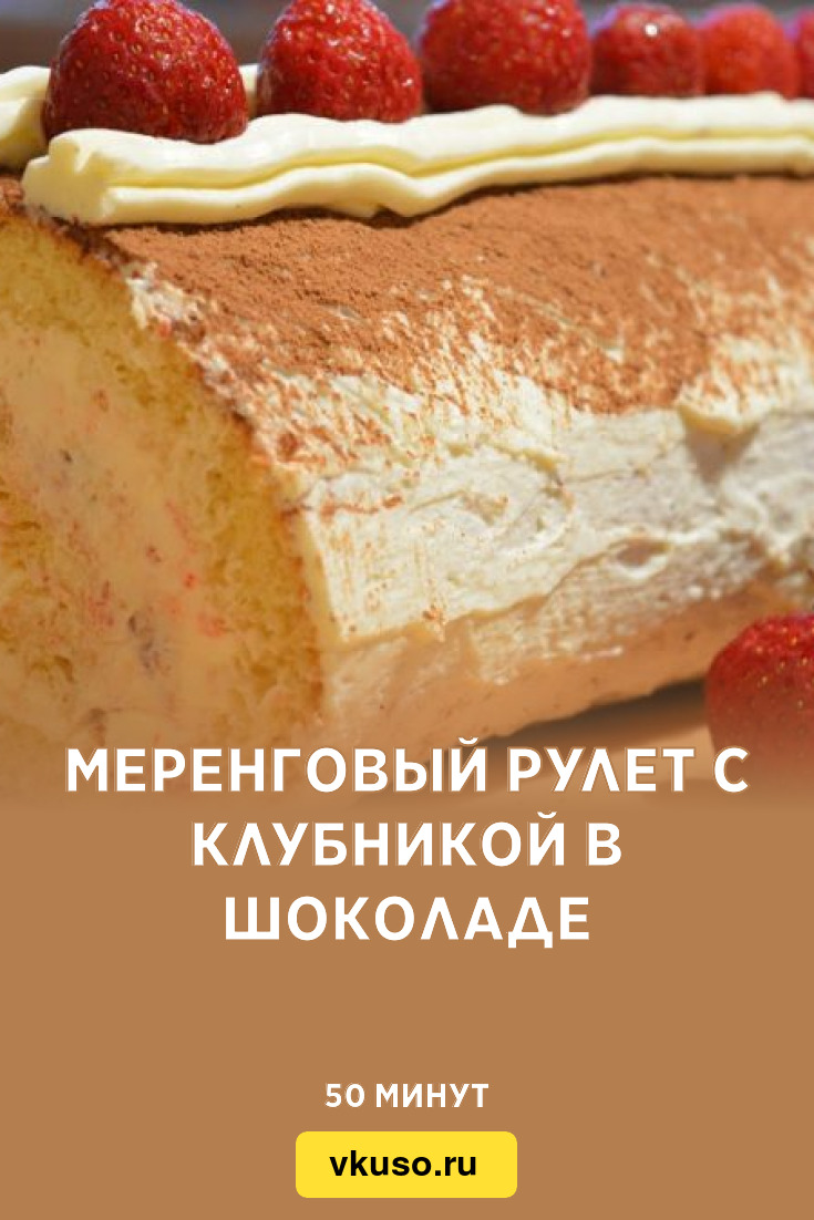 Меренговый рулет с клубникой в шоколаде, рецепт с фото и видео — Вкусо.ру