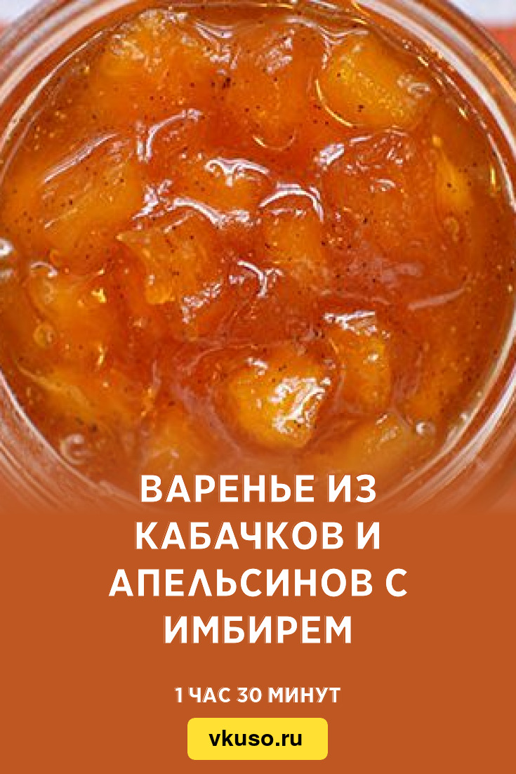 Варенье из кабачков и апельсинов с имбирем, рецепт с фото — Вкусо.ру