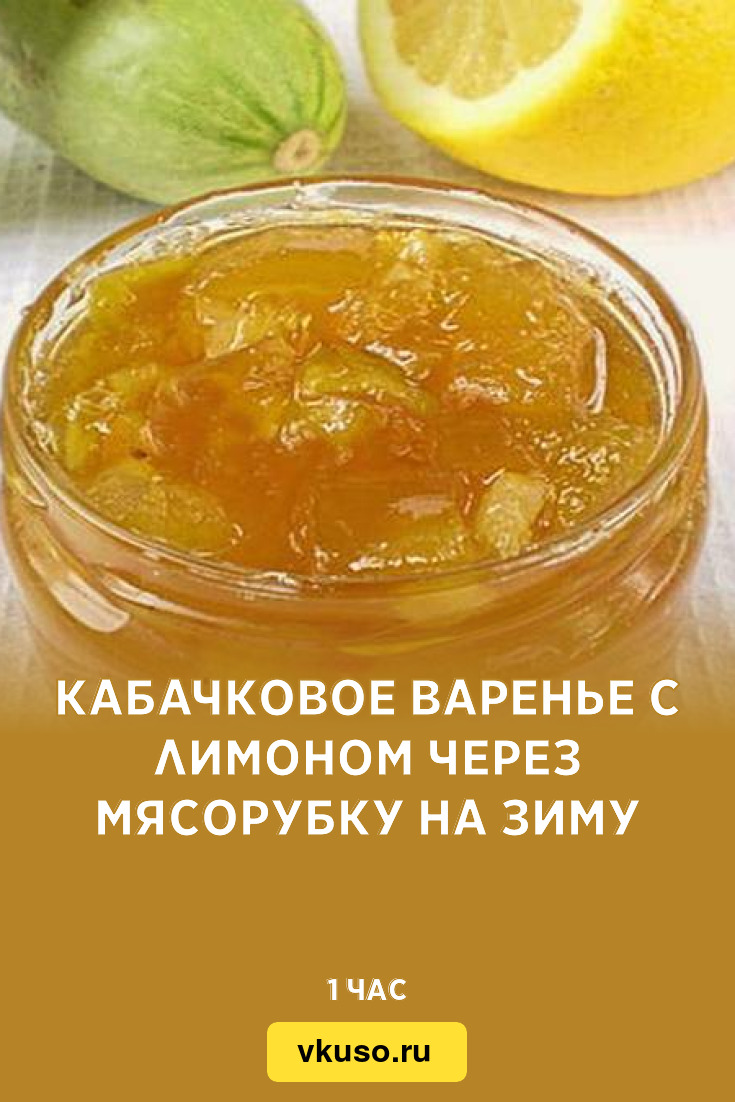 Кабачковое варенье с лимоном через мясорубку на зиму, рецепт с фото  пошагово — Вкусо.ру